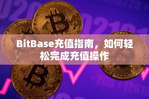 BitBase充值指南，如何轻松完成充值操作