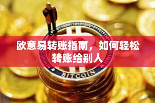 欧意易转账指南，如何轻松转账给别人
