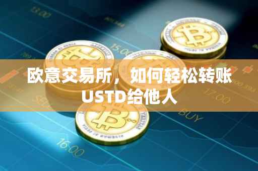 欧意交易所，如何轻松转账USTD给他人