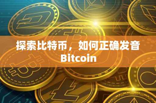探索比特币，如何正确发音Bitcoin