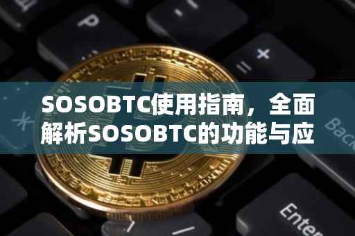 SOSOBTC使用指南，全面解析SOSOBTC的功能与应用
