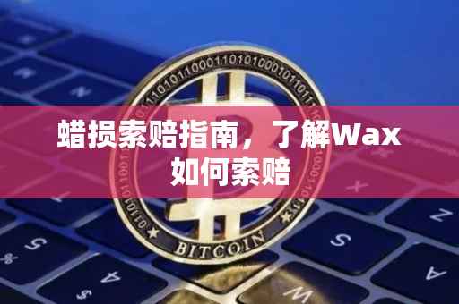 蜡损索赔指南，了解Wax如何索赔