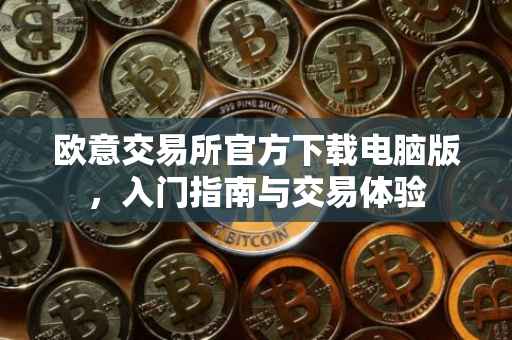欧意交易所官方下载电脑版，入门指南与交易体验