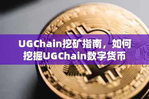 UGChain挖矿指南，如何挖掘UGChain数字货币