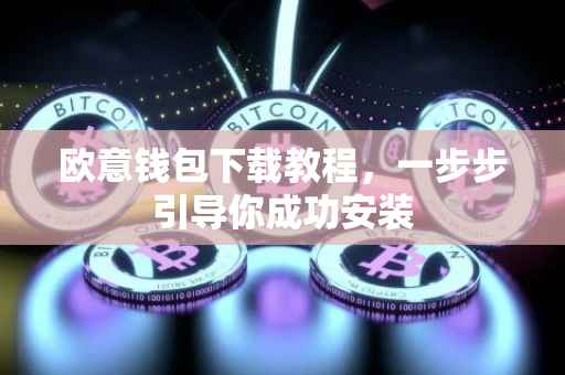 欧意钱包下载教程，一步步引导你成功安装