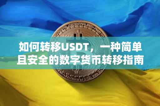 如何转移USDT，一种简单且安全的数字货币转移指南