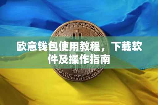 欧意钱包使用教程，下载软件及操作指南