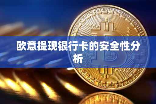 欧意提现银行卡的安全性分析