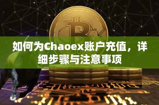 如何为Chaoex账户充值，详细步骤与注意事项