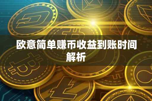 欧意简单赚币收益到账时间解析