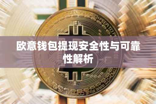 欧意钱包提现安全性与可靠性解析