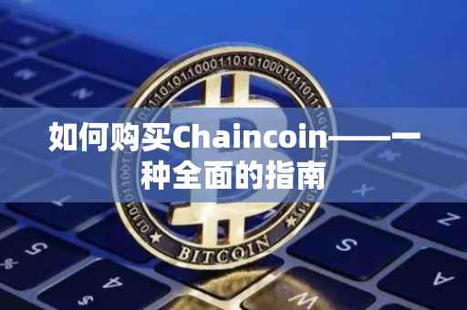 如何购买Chaincoin——一种全面的指南