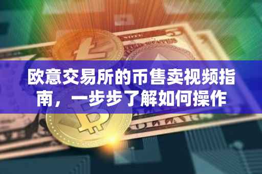 欧意交易所的币售卖视频指南，一步步了解如何操作