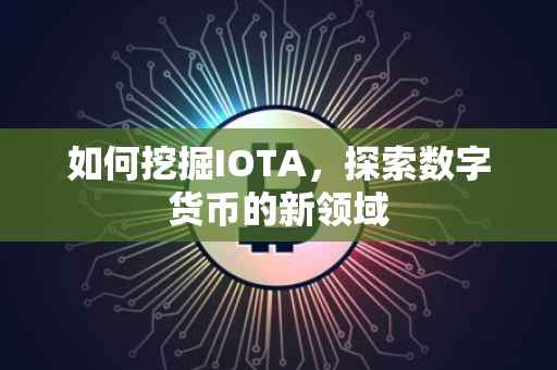 如何挖掘IOTA，探索数字货币的新领域