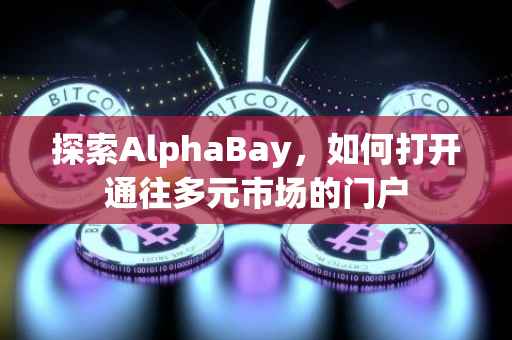 探索AlphaBay，如何打开通往多元市场的门户