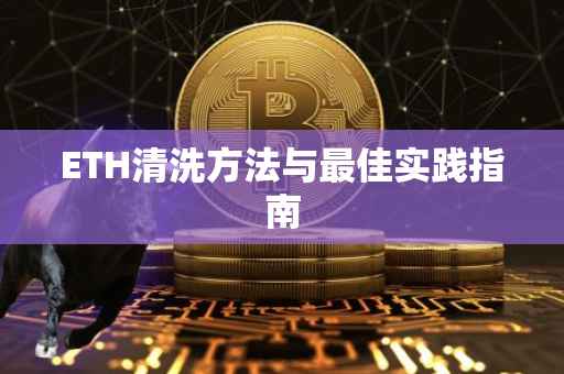 ETH清洗方法与最佳实践指南