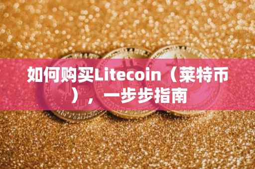 如何购买Litecoin（莱特币），一步步指南