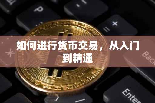 如何进行货币交易，从入门到精通