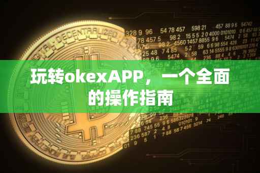 玩转okexAPP，一个全面的操作指南