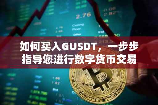 如何买入GUSDT，一步步指导您进行数字货币交易