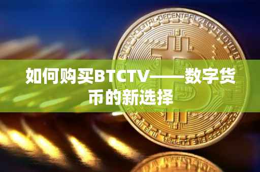 如何购买BTCTV——数字货币的新选择