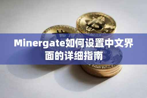 Minergate如何设置中文界面的详细指南