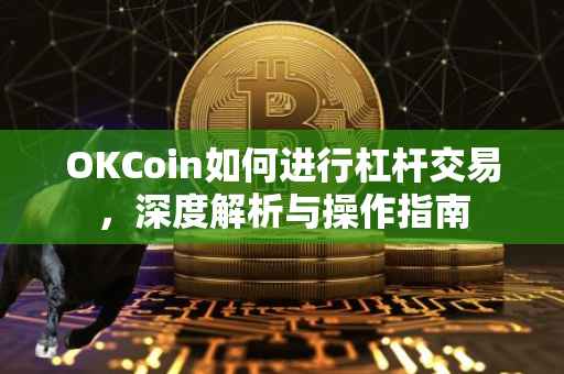 OKCoin如何进行杠杆交易，深度解析与操作指南