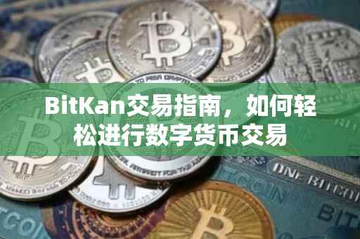 BitKan交易指南，如何轻松进行数字货币交易