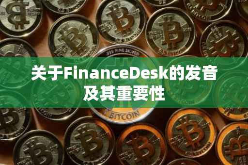 关于FinanceDesk的发音及其重要性