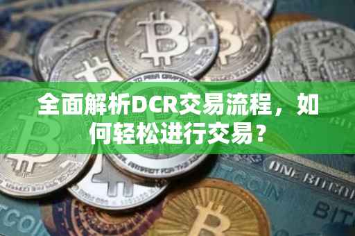 全面解析DCR交易流程，如何轻松进行交易？