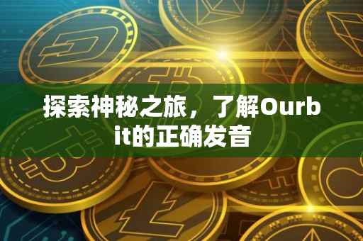 探索神秘之旅，了解Ourbit的正确发音