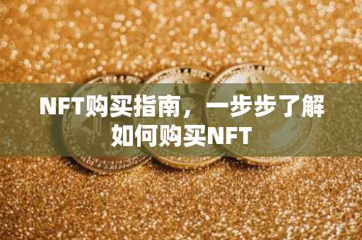 NFT购买指南，一步步了解如何购买NFT