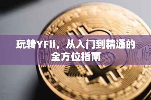玩转YFii，从入门到精通的全方位指南