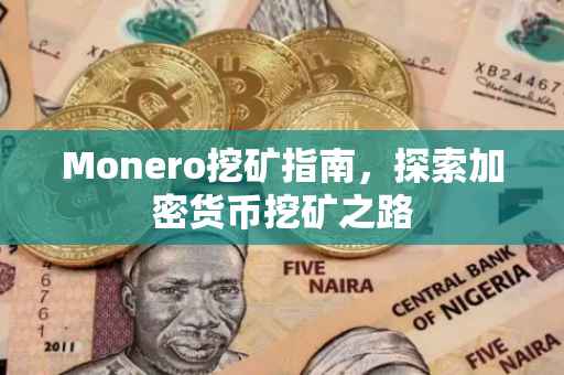 Monero挖矿指南，探索加密货币挖矿之路