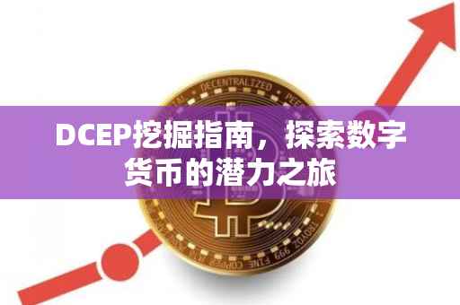 DCEP挖掘指南，探索数字货币的潜力之旅