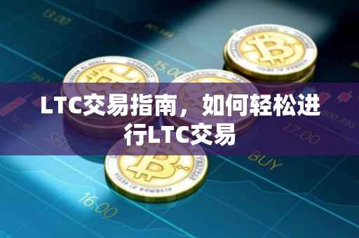 LTC交易指南，如何轻松进行LTC交易