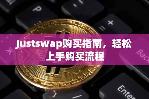 Justswap购买指南，轻松上手购买流程