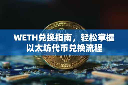 WETH兑换指南，轻松掌握以太坊代币兑换流程