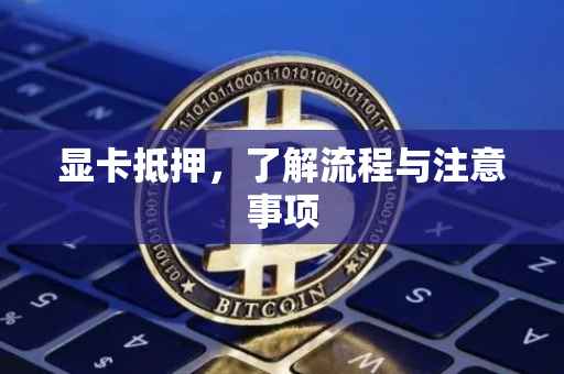 显卡抵押，了解流程与注意事项