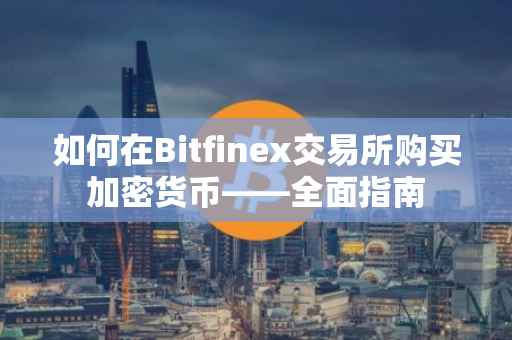 如何在Bitfinex交易所购买加密货币——全面指南