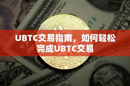 UBTC交易指南，如何轻松完成UBTC交易