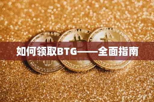 如何领取BTG——全面指南