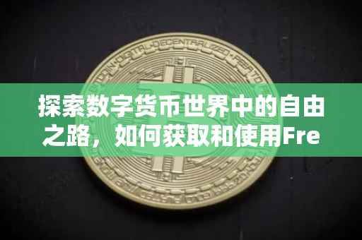 探索数字货币世界中的自由之路，如何获取和使用Free币