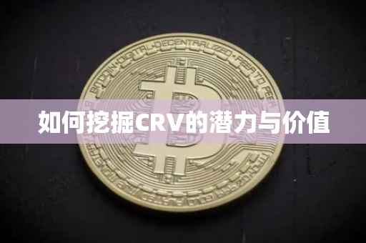 如何挖掘CRV的潜力与价值