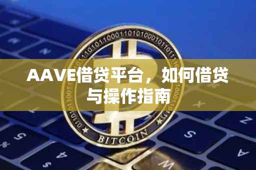 AAVE借贷平台，如何借贷与操作指南