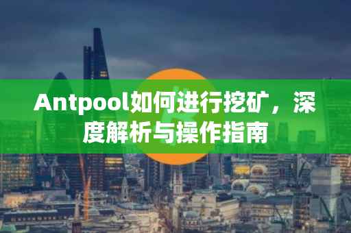 Antpool如何进行挖矿，深度解析与操作指南