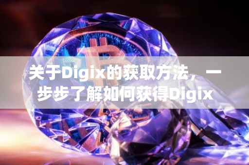 关于Digix的获取方法，一步步了解如何获得Digix