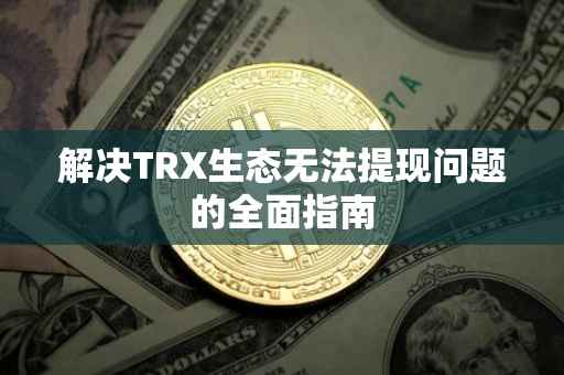 解决TRX生态无法提现问题的全面指南
