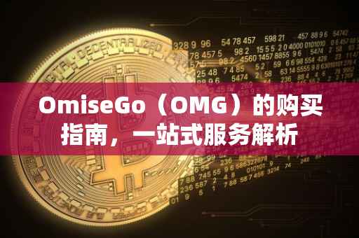 OmiseGo（OMG）的购买指南，一站式服务解析