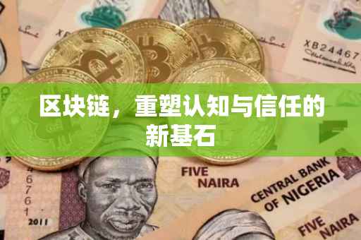 区块链，重塑认知与信任的新基石